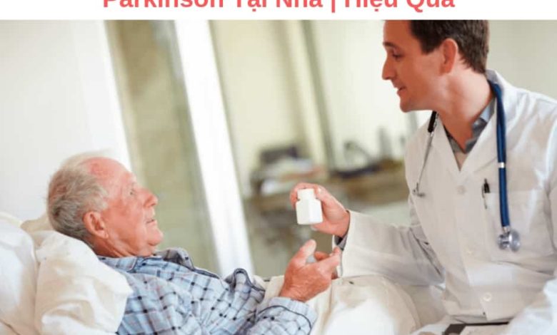 Cách Chăm Sóc Bệnh Nhân Parkinson Tại Nhà | Hiệu Quả