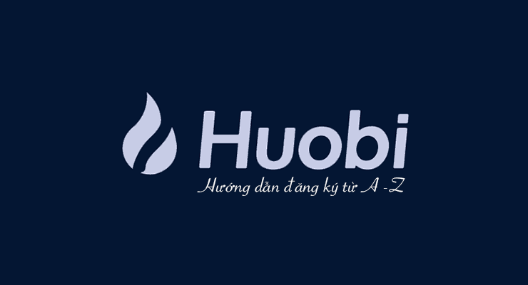 Hướng dẫn đăng ký tài khoản Huobi từ A - Z chuẩn nhất 2023